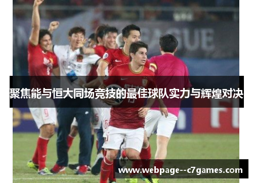 聚焦能与恒大同场竞技的最佳球队实力与辉煌对决