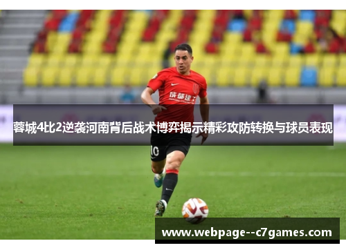 蓉城4比2逆袭河南背后战术博弈揭示精彩攻防转换与球员表现 蓉城4比2逆袭河南背后战术博弈揭示精彩攻防转换与球员表现
