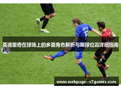 莫德里奇在球场上的多面角色解析与踢球位置详细指南