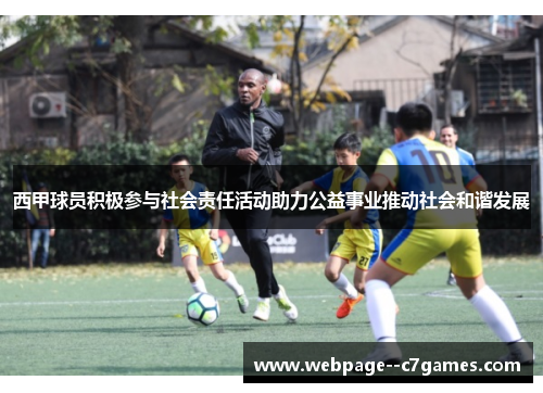 西甲球员积极参与社会责任活动助力公益事业推动社会和谐发展