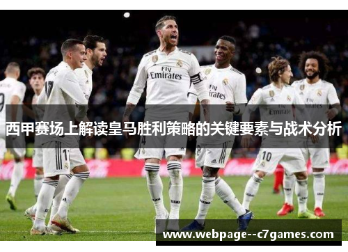 西甲赛场上解读皇马胜利策略的关键要素与战术分析