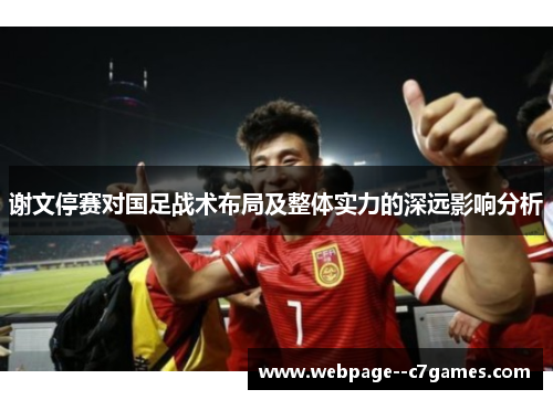 谢文停赛对国足战术布局及整体实力的深远影响分析 谢文停赛对国足战术布局及整体实力的深远影响分析