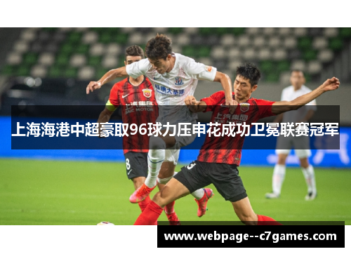 上海海港中超豪取96球力压申花成功卫冕联赛冠军