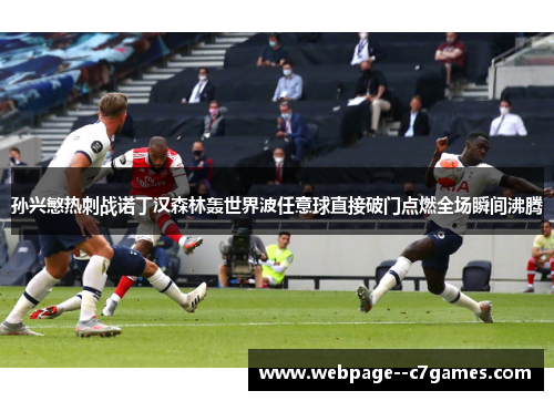 孙兴慜热刺战诺丁汉森林轰世界波任意球直接破门点燃全场瞬间沸腾