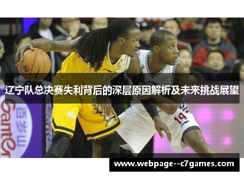 辽宁队总决赛失利背后的深层原因解析及未来挑战展望
