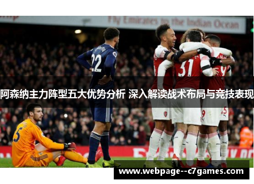 阿森纳主力阵型五大优势分析 深入解读战术布局与竞技表现