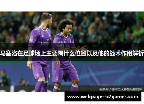 马塞洛在足球场上主要踢什么位置以及他的战术作用解析