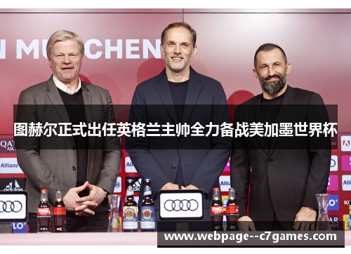 图赫尔正式出任英格兰主帅全力备战美加墨世界杯 图赫尔正式出任英格兰主帅全力备战美加墨世界杯